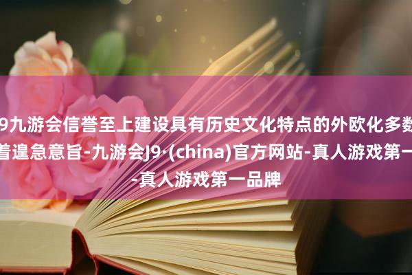 j9九游会信誉至上建设具有历史文化特点的外欧化多数市有着遑急意旨-九游会J9·(china)官方网站-真人游戏第一品牌