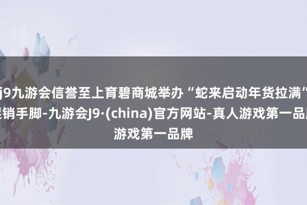 j9九游会信誉至上育碧商城举办“蛇来启动年货拉满”促销手脚-九游会J9·(china)官方网站-真人游戏第一品牌