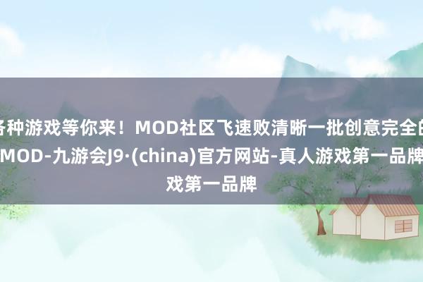 各种游戏等你来！MOD社区飞速败清晰一批创意完全的MOD-九游会J9·(china)官方网站-真人游戏第一品牌