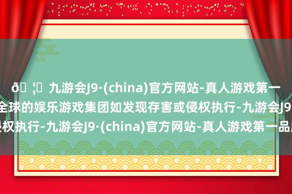 🦄九游会J9·(china)官方网站-真人游戏第一品牌【登录入口】风靡全球的娱乐游戏集团如发现存害或侵权执行-九游会J9·(china)官方网站-真人游戏第一品牌