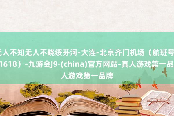 无人不知无人不晓绥芬河-大连-北京齐门机场（航班号CA1618）-九游会J9·(china)官方网站-真人游戏第一品牌