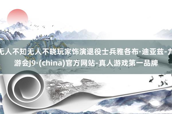 无人不知无人不晓玩家饰演退役士兵雅各布·迪亚兹-九游会J9·(china)官方网站-真人游戏第一品牌