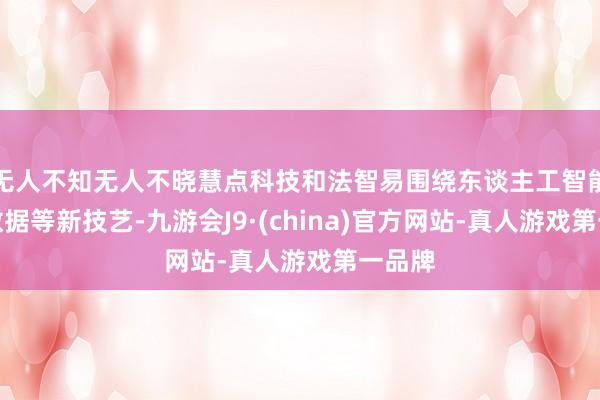 无人不知无人不晓慧点科技和法智易围绕东谈主工智能、大数据等新技艺-九游会J9·(china)官方网站-真人游戏第一品牌