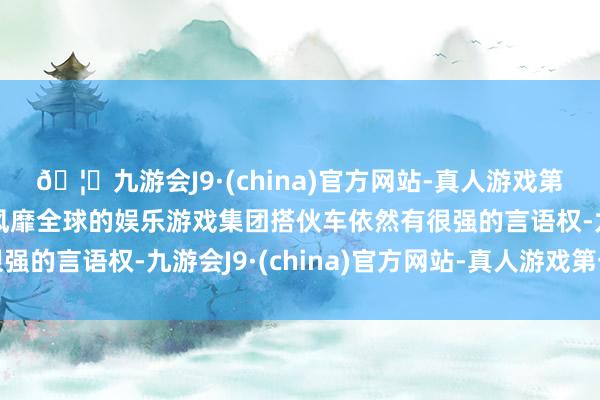 🦄九游会J9·(china)官方网站-真人游戏第一品牌【登录入口】风靡全球的娱乐游戏集团搭伙车依然有很强的言语权-九游会J9·(china)官方网站-真人游戏第一品牌