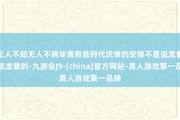 无人不知无人不晓毕竟有些时代庆幸的安排不是说龙套就能龙套的-九游会J9·(china)官方网站-真人游戏第一品牌
