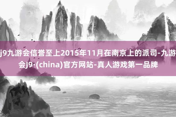 j9九游会信誉至上2015年11月在南京上的派司-九游会J9·(china)官方网站-真人游戏第一品牌