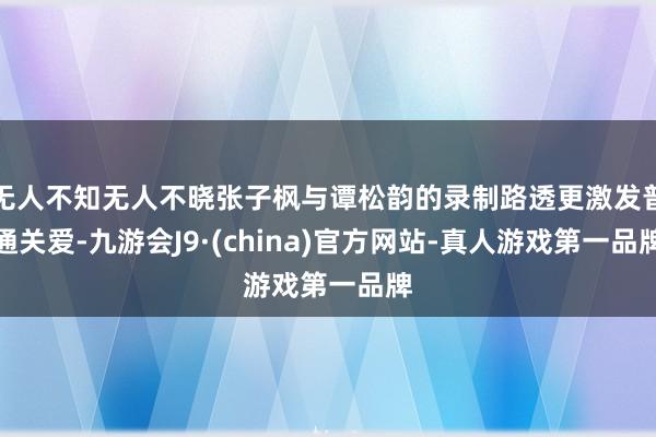 无人不知无人不晓张子枫与谭松韵的录制路透更激发普通关爱-九游会J9·(china)官方网站-真人游戏第一品牌