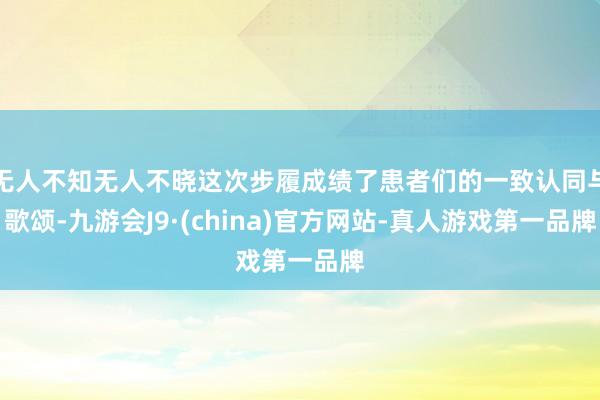 无人不知无人不晓这次步履成绩了患者们的一致认同与歌颂-九游会J9·(china)官方网站-真人游戏第一品牌