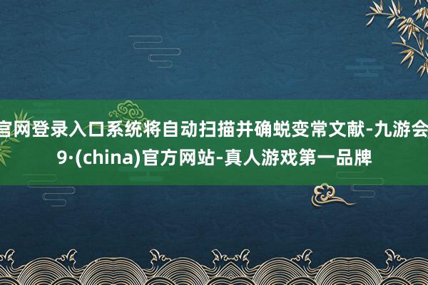 官网登录入口系统将自动扫描并确蜕变常文献-九游会J9·(china)官方网站-真人游戏第一品牌