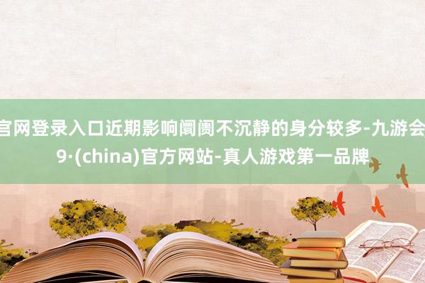 官网登录入口近期影响阛阓不沉静的身分较多-九游会J9·(china)官方网站-真人游戏第一品牌