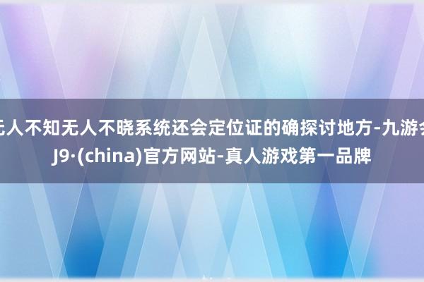 无人不知无人不晓系统还会定位证的确探讨地方-九游会J9·(china)官方网站-真人游戏第一品牌