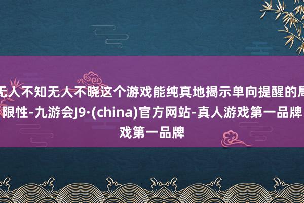无人不知无人不晓这个游戏能纯真地揭示单向提醒的局限性-九游会J9·(china)官方网站-真人游戏第一品牌