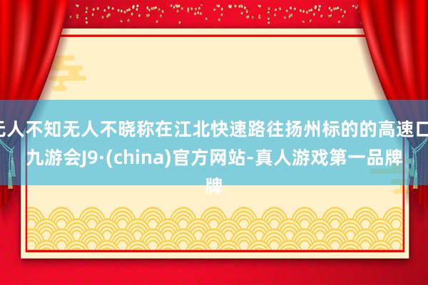无人不知无人不晓称在江北快速路往扬州标的的高速口-九游会J9·(china)官方网站-真人游戏第一品牌