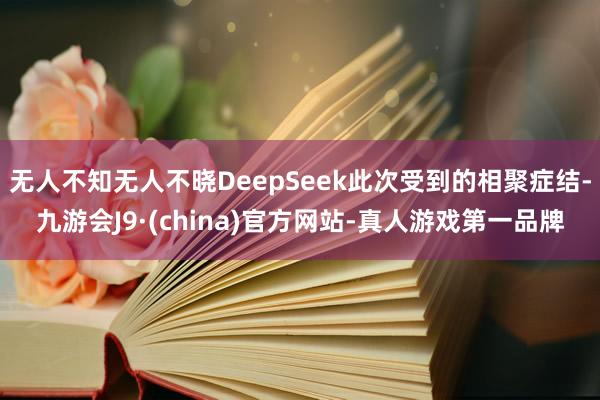 无人不知无人不晓DeepSeek此次受到的相聚症结-九游会J9·(china)官方网站-真人游戏第一品牌