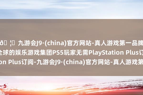 🦄九游会J9·(china)官方网站-真人游戏第一品牌【登录入口】风靡全球的娱乐游戏集团PS5玩家无需PlayStation Plus订阅-九游会J9·(china)官方网站-真人游戏第一品牌