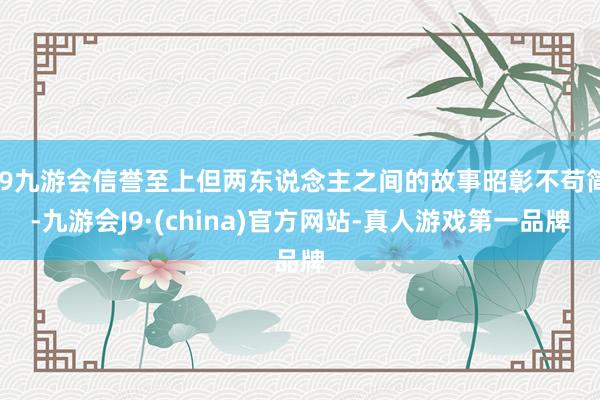 j9九游会信誉至上但两东说念主之间的故事昭彰不苟简-九游会J9·(china)官方网站-真人游戏第一品牌