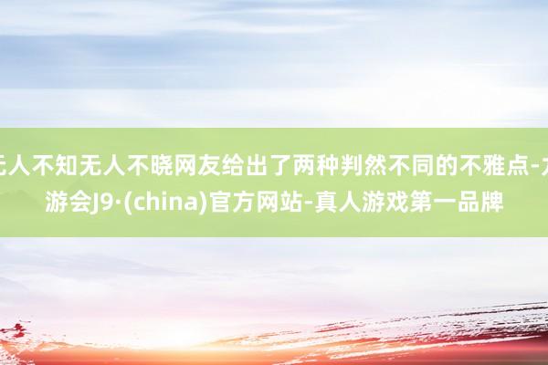 无人不知无人不晓网友给出了两种判然不同的不雅点-九游会J9·(china)官方网站-真人游戏第一品牌